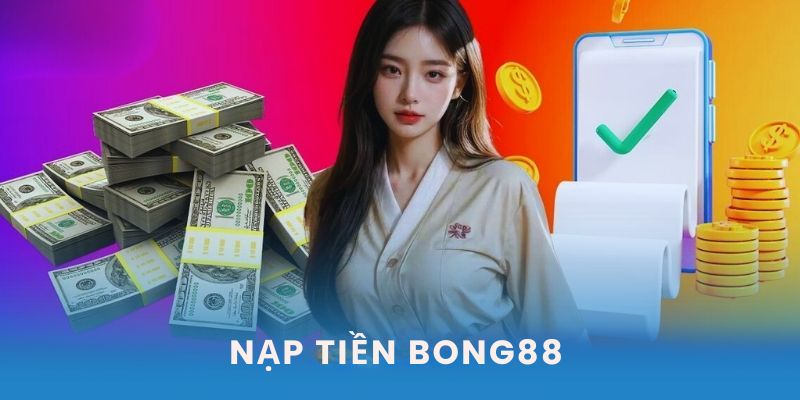 Nạp Tiền Bong88 Chỉ Với 3 Bước Thành Công Trong 1 Phút